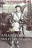 Book Amazons and Military Maids: Women Who Dressed as Men in Pursuit of Life, Liberty and Happiness free