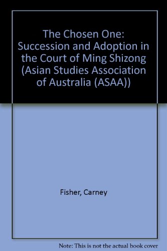 Book The Chosen One: Succession And Adoption In The Court Of Ming Shizong (feh/asaa East Asia Series) free