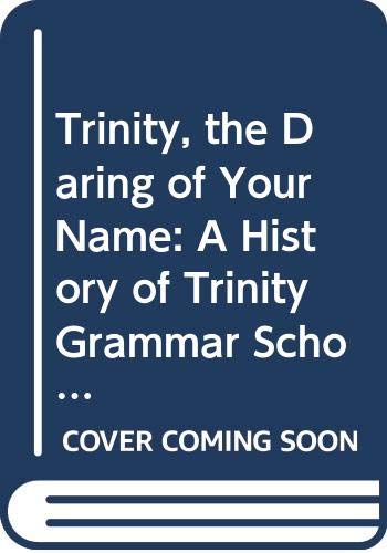 Book Trinity, the daring of your name: A history of Trinity Grammar School, Sydney free