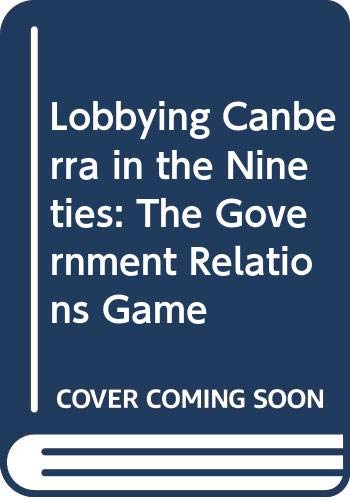 Book Lobbying Canberra In The Nineties: The Government Relations Game free