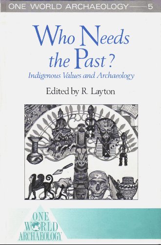 Book Who Needs the Past: Indigenous Values and Archaeology (One World Archaeology, Vol 5) free