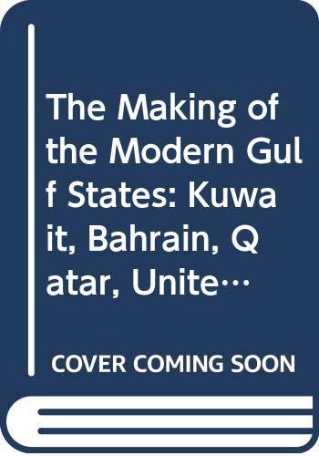 Book The making of the modern Gulf states: Kuwait, Bahrain, Qatar, the United Arab Emirates, and Oman (The Making of the Middle East) free