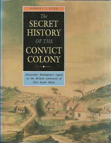 Book The Secret History of the Convict Colony: Alexandro Malaspina's Report on the British Settlement of New South Wales free