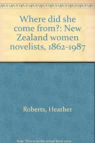 Book Where did she come from?: New Zealand women novelists, 1862-1987 free