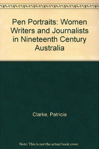 Book Pen Portraits: Women Writers and Journalism in Nineteenth Century Australia free