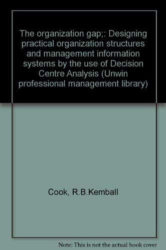Book The organization gap;: Designing practical organization structures and management information systems by the use of Decision Centre Analysis (Unwin professional management library) free