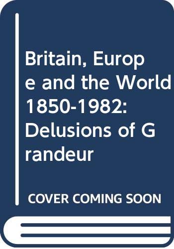 Book Britain, Europe and the World 1850-1982: Delusions of Grandeur free