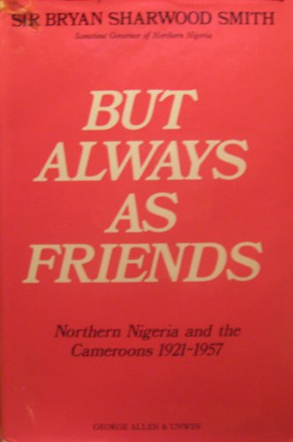 Book "But always as friends": Northern Nigeria and the Cameroons, 1921-1957 free