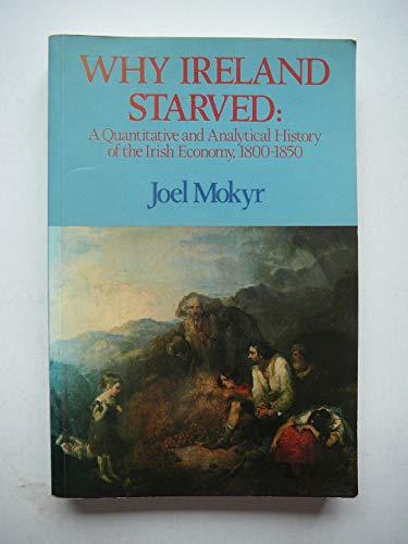Book Why Ireland Starved: A Quantitative and Analytical History of the Irish Economy, 1800-1850 free
