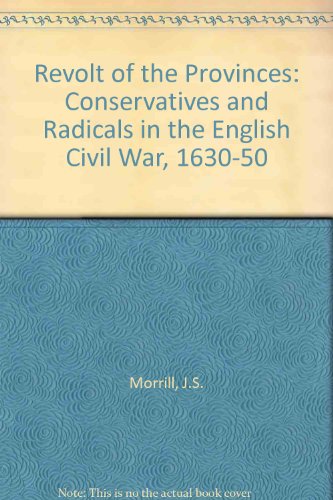 Book Revolt of the Provinces: Conservatives and Radicals in the English Civil War, 1630-50 free