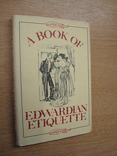 Book A Book Of Edwardian Etiquette: Being A Facsimile Reprint Of Etiquette For Women, A Book Of Modern Modes And Manners By One Of The Aristocracy Published By C. Arthur Pearson Ltd. In London In 1902 free