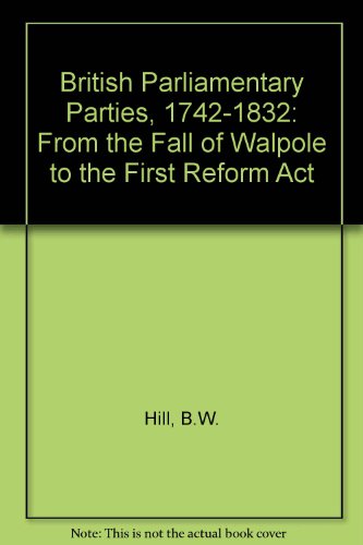 Book British Parliamentary Parties, 1742-1832: From The Fall Of Walpole To The First Reform Act free