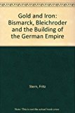 Book Gold and Iron: Bismarck, Bleichroder and the Building of the German Empire free