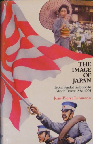 Book The image of Japan: From feudal isolation to world power, 1850-1905 free