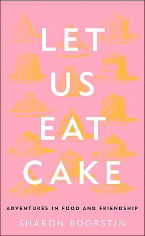 Book Let Us Eat Cake: Adventures In Food And Friendship free
