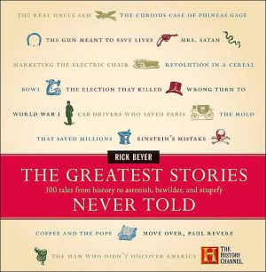 Book The Greatest Stories Never Told: 100 Tales from History to Astonish, Bewilder, and Stupefy free