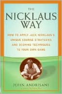 Book The Nicklaus Way: How to Apply Jack Nicklaus's Unique Course Strategies and Scoring Techniques to Your Own Game free