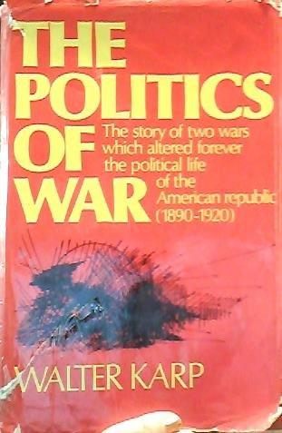 Book The politics of war: The story of two wars which altered forever the political life of the American Republic (1890-1920) free