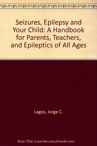 Book Seizures, Epilepsy and Your Child: A Handbook for Parents, Teachers, and Epileptics of All Ages free