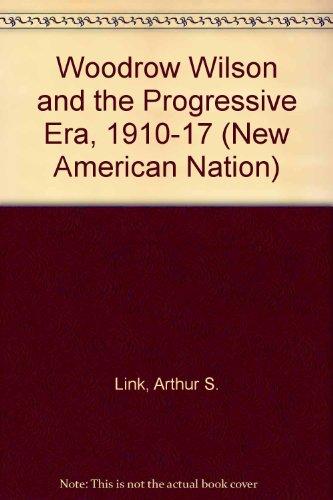 Book Woodrow Wilson And The Progressive Era 1910-1917 (new American Nation) free