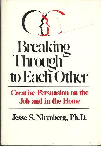 Book Breaking Through To Each Other: Creative Persuasion On The Job And In The Home free
