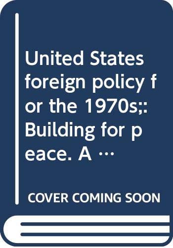 Book United States Foreign Policy For The 1970s;: Building For Peace. A Report By President Richard Nixon To The Congress, February 25, 1971 free