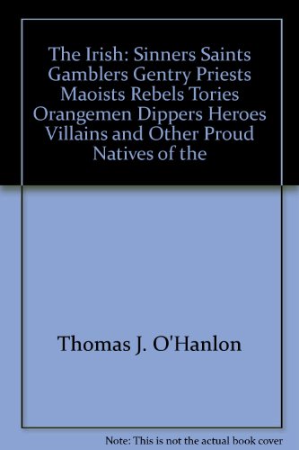 Book The Irish: Sinners, saints, gamblers, gentry, priests, Maoists, rebels, Tories, Orangemen, dippers, heroes, villains, and other proud natives of the fabled isle free