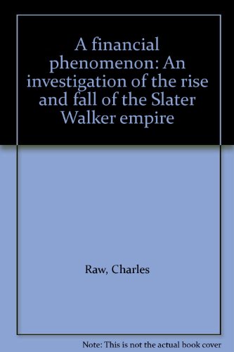Book A Financial Phenomenon: An Investigation Of The Rise And Fall Of The Slater Walker Empire free