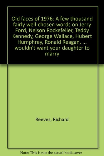 Book Old faces of 1976: A few thousand fairly well-chosen words on Jerry Ford, Nelson Rockefeller, Teddy Kennedy, George Wallace, Hubert Humphrey, Ronald ... probably wouldn't want your daughter to marry free