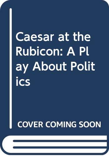 Book Caesar at the Rubicon: A Play About Politics free