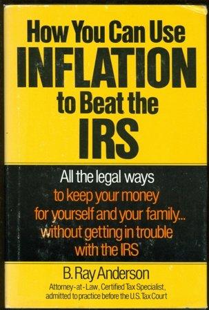 Book How You Can Use Inflation to Beat the IRS: All the Legal Ways to Keep Your Money for Yourself and Your Family ... Without Getting in Trouble With the free