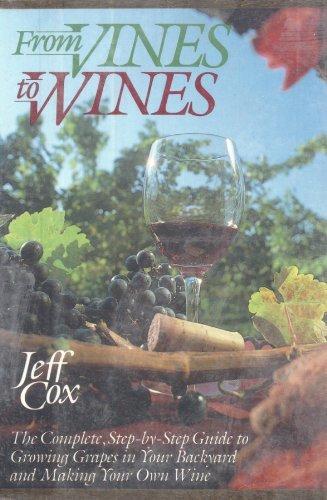 Book From Vines to Wines: The Complete, Step-by-Step Guide to Growing Grapes in Your Backyard and Making Your Own Wine free