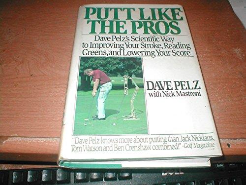 Book Putt Like the Pros: Dave Pelz's Scientific Way to Improving Your Stroke, Reading Greens, and Lowering Your Score free