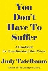 Book You Don't Have To Suffer: A Handbook For Moving Beyond Life's Crises free