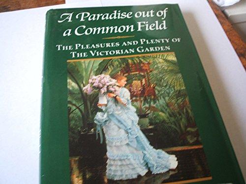 Book A Paradise Out of a Common Field: The Pleasures and Plenty of the Victorian Garden free