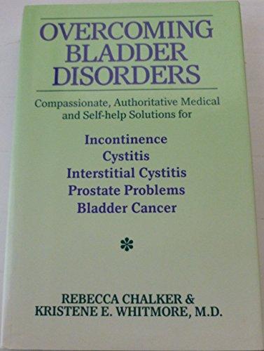 Book Overcoming Bladder Disorders: Compassionate Authoritative Medical And Self-help Solutions For Incontinence, Cystitis, Interstitial Cystitis, Prostate free