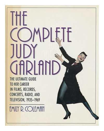 Book The Complete Judy Garland: The Ultimate Guide to Her Career in Films, Records, Concerts, Radio, and Television, 1935-1969 free