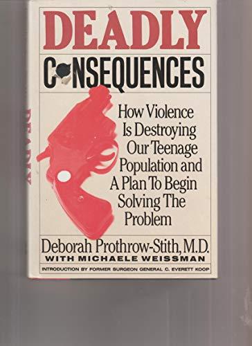 Book Deadly Consequences/How Violence Is Destroying Our Teenage Population and a Plan to Begin Solving the Problem free