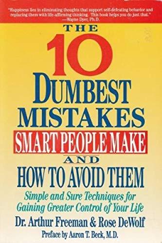 Book The 10 Dumbest Mistakes Smart People Make and How to Avoid Them: Simple and Sure Techniques for Gaining Greater Control of Your Life free