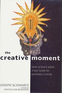 Book The Creative Moment: How Science Made Itself Alien to Modern Culture free