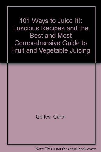 Book 101 Ways to Juice It!: Luscious Receipes and the Best and Most Comprehensive Guide to Fruit and Vegetable Juicing free