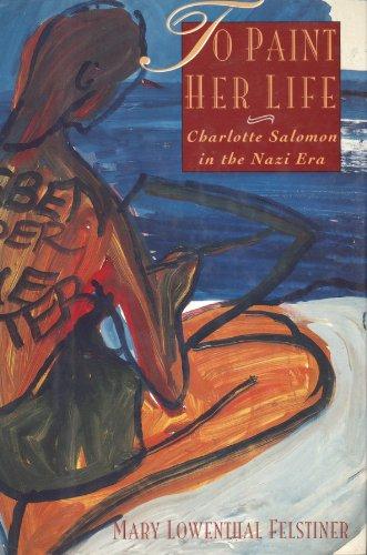 Book To Paint Her Life: Charlotte Salomon in the Nazi Era free
