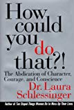 Book How Could You Do That?! The Abdication of Character, Courage, and Conscience free