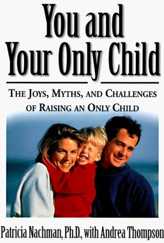 Book You and Your Only Child: The Joys, Myths, and Challenges of Raising an Only Child free