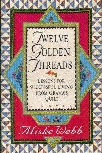 Book Twelve Golden Threads: Lessons for Successful Living from Grandma's Quilt free