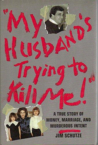 Book My Husband's Trying to Kill Me!: A True Story of Money, Marriage, and Murderous Intent free