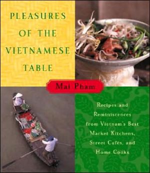 Book Pleasures of the Vietnamese Table: Recipes and Reminiscences from Vietnam's Best Market Kitchens, Street Cafes, and Home Cooks free