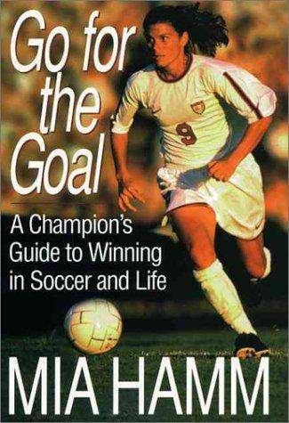 Book Go For The Goal: A Champion's Guide To Winning In Soccer And Life free