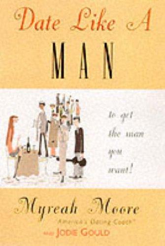 Book Date Like a Man: What Men Know About Dating and are Afraid You'll Find Out free