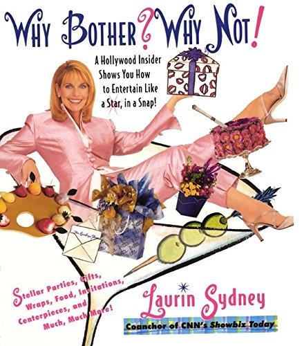 Book Why Bother? Why Not!: A Hollywood Insider Shows You How to Entertain Like a Star, in a Snap! free